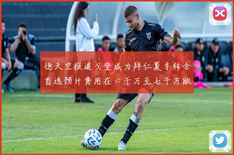 德天空报道戈登成为拜仁夏季转会首选预计费用在六千万至七千万欧元之间