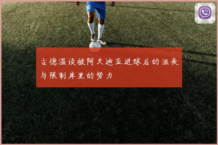 古德温谈被阿夫迪亚进球后的沮丧与限制库里的努力